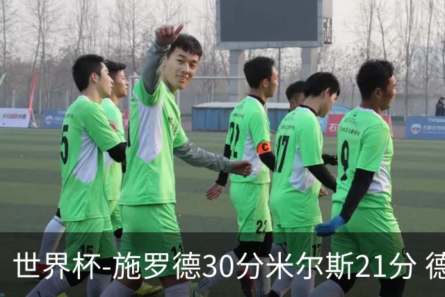 世界杯-施罗德30分米尔斯21分 德国胜澳大利亚