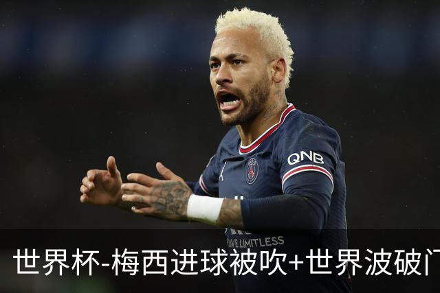 世界杯-梅西进球被吹+世界波破门 半场阿根廷1-0阿尔及利亚