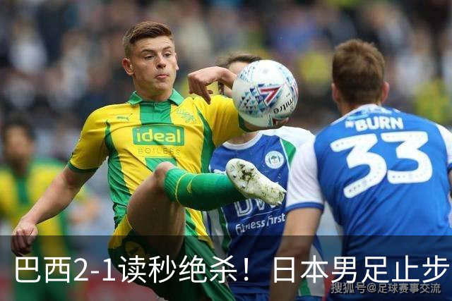 巴西2-1读秒绝杀！日本男足止步32强！徒弟终究还是打不过师傅